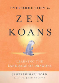 Title: Introduction to Zen Koans: Learning the Language of Dragons, Author: James Ishmael Ford