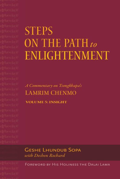 Steps on the Path to Enlightenment: A Commentary Tsongkhapa's Lamrim Chenmo. Volume 5: Insight