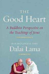 Title: The Good Heart: A Buddhist Perspective on the Teachings of Jesus, Author: Dalai Lama