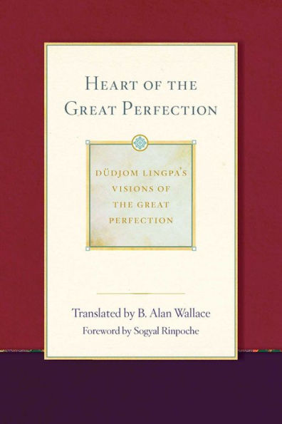 Heart of the Great Perfection: Dudjom Lingpa's Visions of the Great Perfection