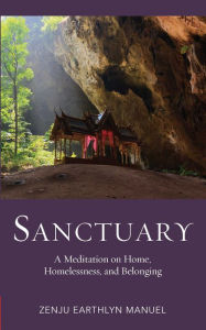 Title: Sanctuary: A Meditation on Home, Homelessness, and Belonging, Author: Zenju Earthlyn Manuel