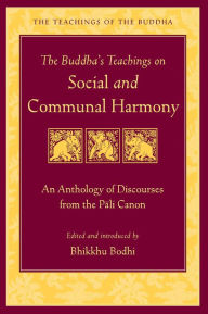 Title: The Buddha's Teachings on Social and Communal Harmony: An Anthology of Discourses from the Pali Canon, Author: Bodhi