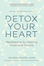 Detox Your Heart: Meditations for Healing Emotional Trauma