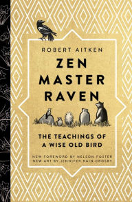 Title: Zen Master Raven: The Teachings of a Wise Old Bird, Author: Robert Aitken