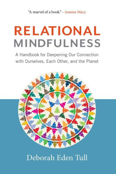 Relational Mindfulness: A Handbook for Deepening Our Connections with Ourselves, Each Other, and the Planet