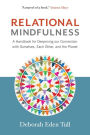 Relational Mindfulness: A Handbook for Deepening Our Connections with Ourselves, Each Other, and the Planet