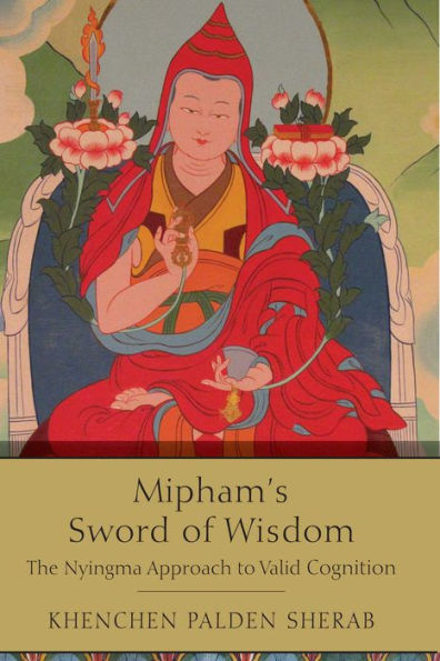 Mipham's Sword of Wisdom: The Nyingma Approach to Valid Cognition