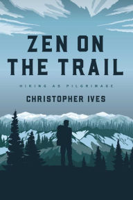 Title: Zen on the Trail: Hiking as Pilgrimage, Author: Christopher Ives