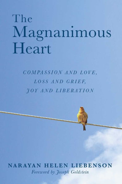 The Magnanimous Heart: Compassion and Love, Loss and Grief, Joy and Liberation