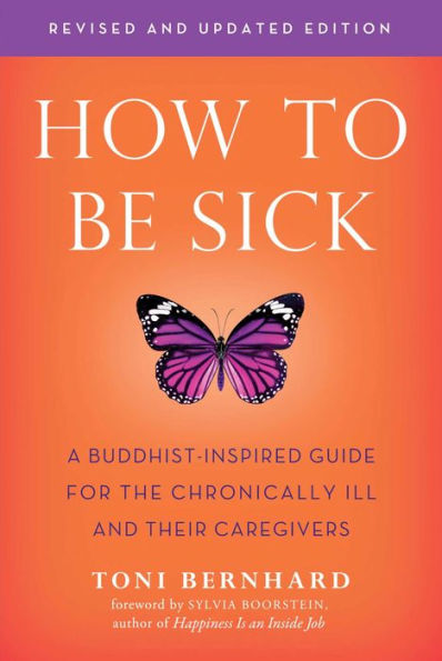 How to Be Sick (Second Edition): A Buddhist-Inspired Guide for the Chronically Ill and Their Caregivers