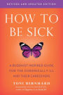 How to Be Sick (Second Edition): A Buddhist-Inspired Guide for the Chronically Ill and Their Caregivers