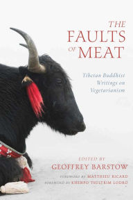 Title: The Faults of Meat: Tibetan Buddhist Writings on Vegetarianism, Author: Geoffrey Barstow