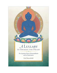 Title: A Lullaby to Awaken the Heart: The Aspiration Prayer of Samantabhadra and Its Commentaries, Author: Karl Brunnhölzl