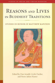 Title: Reasons and Lives in Buddhist Traditions: Studies in Honor of Matthew Kapstein, Author: Dan Arnold