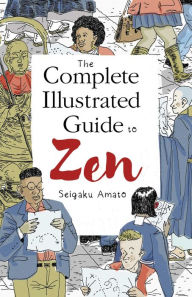 Title: The Complete Illustrated Guide to Zen, Author: Seigaku Amato