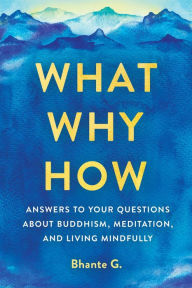 Pdf download of free ebooks What, Why, How: Answers to Your Questions About Buddhism, Meditation, and Living Mindfully 9781614296171 ePub