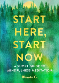 Title: Start Here, Start Now: A Short Guide to Mindfulness Meditation, Author: Bhante Gunaratana