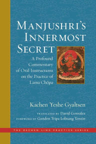 Title: Manjushri's Innermost Secret: A Profound Commentary of Oral Instructions on the Practice of Lama Chöpa, Author: Ganden Tripa Lobsang Tenzin