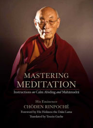 Title: Mastering Meditation: Instructions on Calm Abiding and Mahamudra, Author: His Eminence Chöden Rinpoché