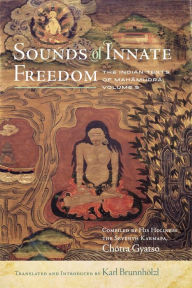 Title: Sounds of Innate Freedom: The Indian Texts of Mahamudra, Vol. 5, Author: Karl Brunnhïlzl