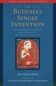 Title: The Buddha's Single Intention: Drigung Kyobpa Jikten Sumgï¿½n's Vajra Statements of the Early Kagyï¿½ Tradition, Author: Jan-Ulrich Sobisch