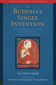 Title: The Buddha's Single Intention: Drigung Kyobpa Jikten Sumgön's Vajra Statements of the Early Kagyü Tradition, Author: Jan-Ulrich Sobisch