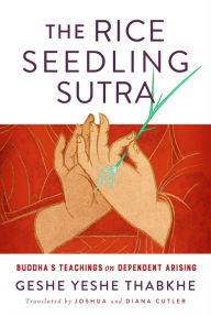 Title: The Rice Seedling Sutra: Buddha's Teachings on Dependent Arising, Author: Yeshe Thabkhe