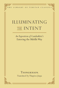 Title: Illuminating the Intent: An Exposition of Candrakirti's Entering the Middle Way, Author: Thupten Jinpa