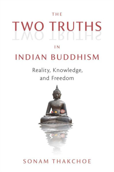 The Two Truths Indian Buddhism: Reality, Knowledge, and Freedom