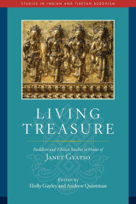 Title: Living Treasure: Buddhist and Tibetan Studies in Honor of Janet Gyatso, Author: Holly Gayley