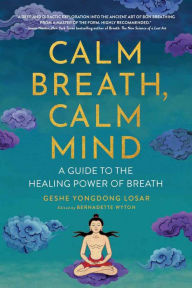 Title: Calm Breath, Calm Mind: A Guide to the Healing Power of Breath, Author: Geshe YongDong Losar