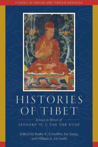 Title: Histories of Tibet: Essays in Honor of Leonard W. J. van der Kuijp, Author: Kurtis R. Schaeffer