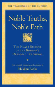 Title: Noble Truths, Noble Path: The Heart Essence of the Buddha's Original Teachings, Author: Bhikkhu Bodhi