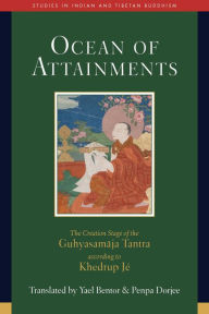 Title: Ocean of Attainments: The Creation Stage of Guhyasamaja Tantra According to Khedrup Jé, Author: Yael Bentor