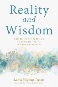 Title: Reality and Wisdom: Exploring the Buddha's Four Noble Truths and The Heart Sutra, Author: Lama Migmar Tseten