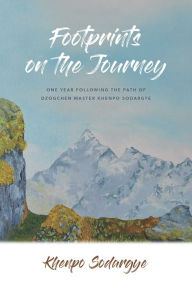 Download free e-book in pdf format Footprints on the Journey: One Year Following the Path of Dzogchen Master Khenpo Sodargye 9781614298922