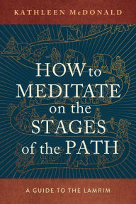 Title: How to Meditate on the Stages of the Path: A Guide to the Lamrim, Author: Kathleen McDonald (Sangye Khadro)