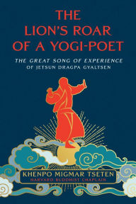 Title: The Lion's Roar of a Yogi-Poet: The Great Song of Experience of Jetsun Dragpa Gyaltsen, Author: Migmar Tseten