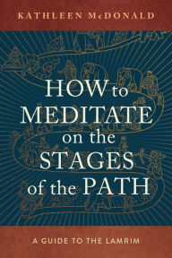 Title: How to Meditate on the Stages of the Path: A Guide to Lamrim, Author: Kathleen McDonald (Sangye Khadro)