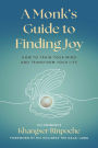 A Monk's Guide to Finding Joy: How to Train Your Mind and Transform Your Life