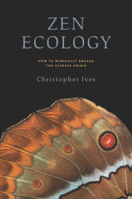Title: Zen Ecology: How to Mindfully Engage the Climate Crisis, Author: Christopher Ives