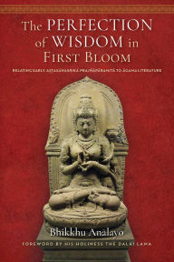 Title: The Perfection of Wisdom in First Bloom: Relating Early Astasahasrika Prajnaparamita to Agama Literature, Author: Bhikkhu Analayo