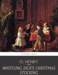 Title: Whistling Dicks Christmas Stocking, Author: O. Henry