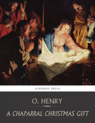 Title: A Chaparral Christmas Gift, Author: O. Henry