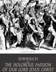 Title: The Dolorous Passion of Our Lord Jesus Christ, Author: Anne Emmerich