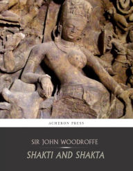 Title: Shakti and Shakta, Author: Sir John Woodroffe (Arthur Avalon)