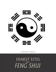 Title: Feng Shui, or the Rudiments of Natural Science in China, Author: Ernest Eitel