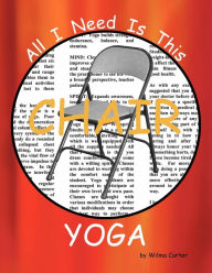 Title: All I Need Is This CHAIR YOGA, Author: Wilma Carter