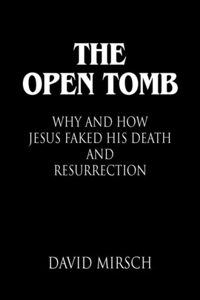 THE OPEN TOMB: Why and How Jesus Faked His Death Resurrection