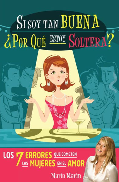 Si soy tan buena, ¿por qué estoy soltera?. Los 7 errores que cometen las mujeres en el amor / If I'm Such a Nice Girl, Why Am I Still Single?